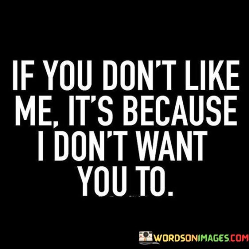 If-You-Dont-Like-Me-Its-Because-I-Dont-Want-Quotes.jpeg