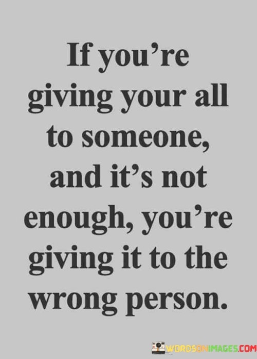 If-Youre-Giving-Your-All-To-Someone-And-Its-Not-Enough-Youre-Giving-Quotes.jpeg