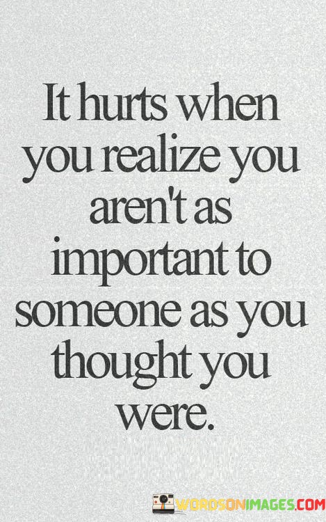 It-Hurts-When-You-Realize-You-Arent-As-Important-To-Someone-As-You-Thought-You-Were-Quotes.jpeg