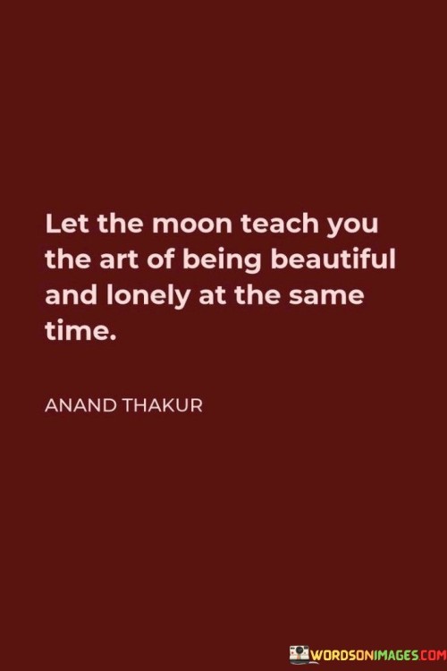 Let-The-Moon-Teach-You-The-Art-Of-Being-Beautiful-And-Lonely-At-Quotes.jpeg