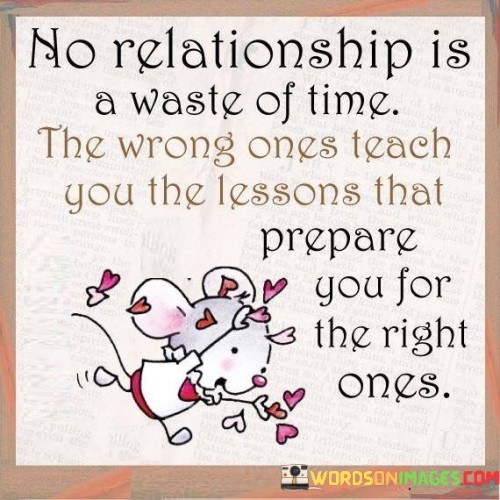 No-Relationship-Is-Waste-Of-Time-The-Wrong-Ones-Teach-You-Quotes.jpeg