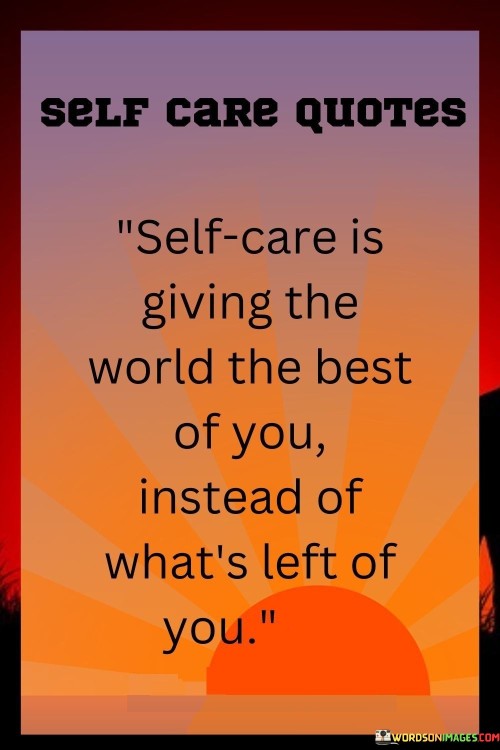 Self Care Is Giving The World The Best Of You Instead Of Quotes