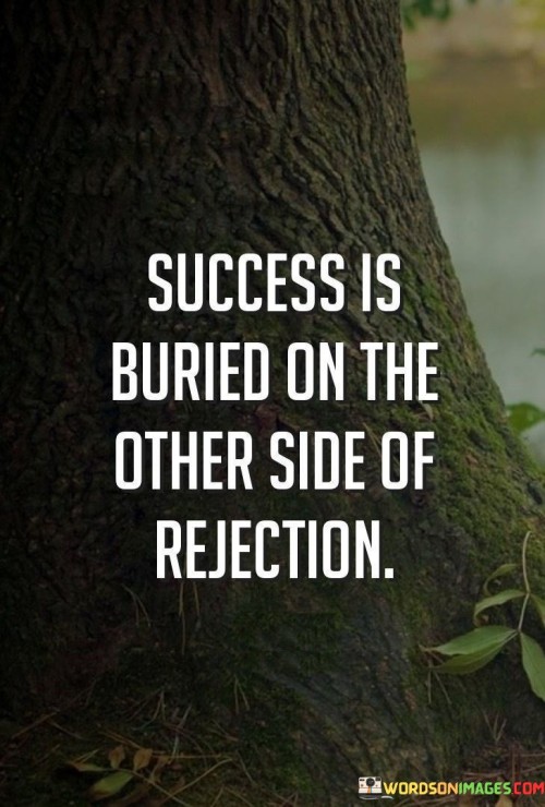 Success Is Buried On The Other Side Of Rejection Quotes