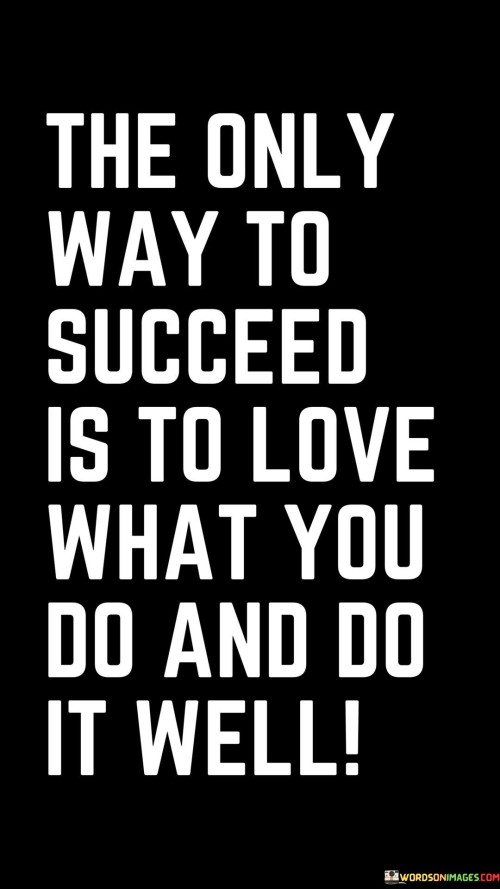 The Only Way To Succeed Is To Love What You Do And Do It Well Quotes