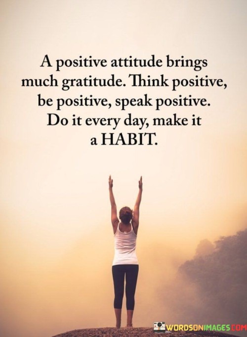 A Positive Attitude Brings Much Gratitude Think Positive Quotes