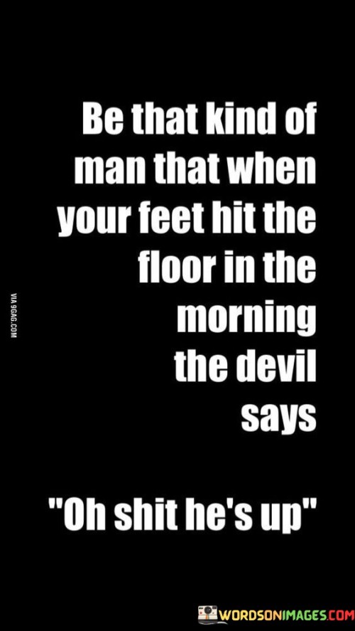 Be-That-Kind-Of-Man-That-When-Your-Feet-Hit-The-Floor-Quotes.jpeg