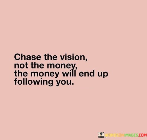 Chase The Vision Not The Money The Money Quotes