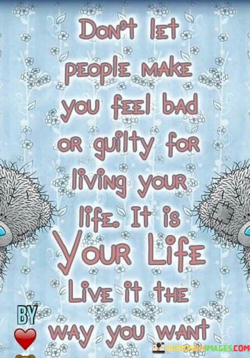 Dont-Let-People-Make-You-Feel-Bad-Or-Guilty-For-Iiving-Quotes.jpeg
