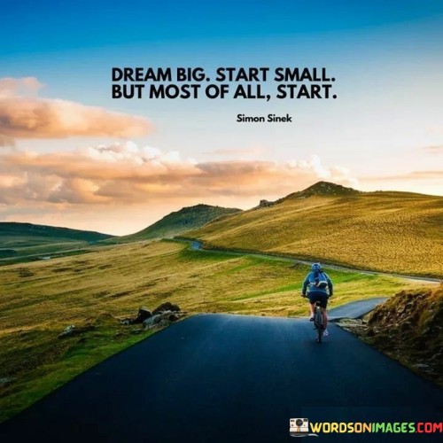 Dream Big Start Small But Most Of All Start Quotes