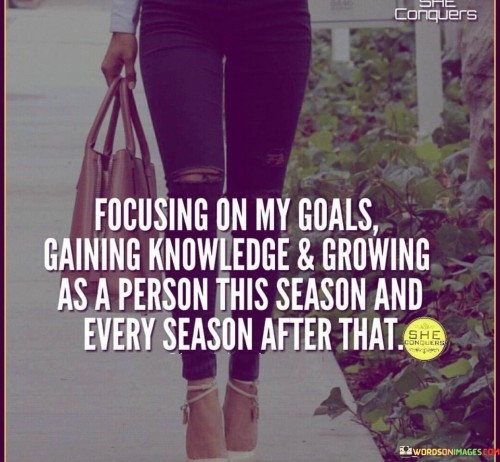 Focusing On My Goals Gaining Knowledge & Growing Quotes
