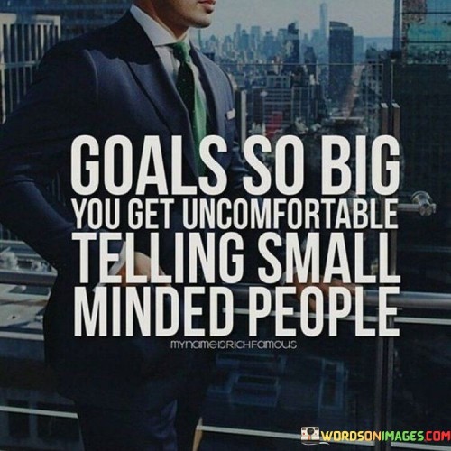 Goals So Big You Get Uncomfortable Telling Small Quotes