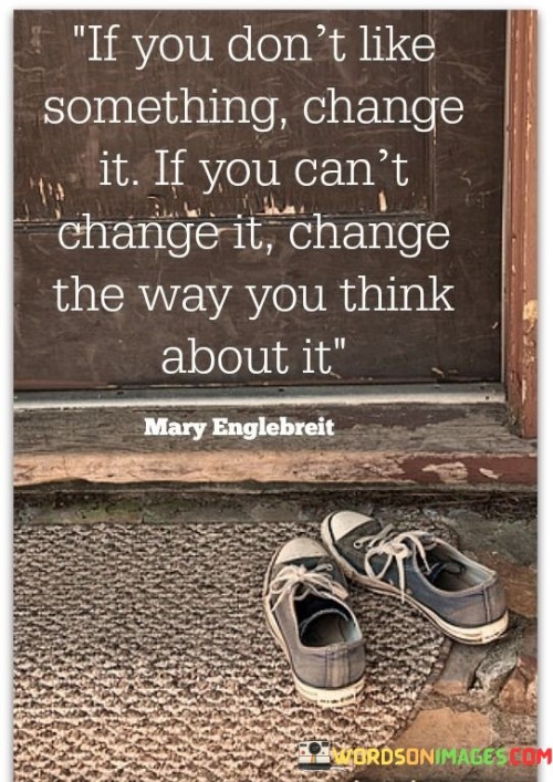 If-You-Dont-Like-Something-Change-It-If-You-Cant-Change-It-Quotes.jpeg