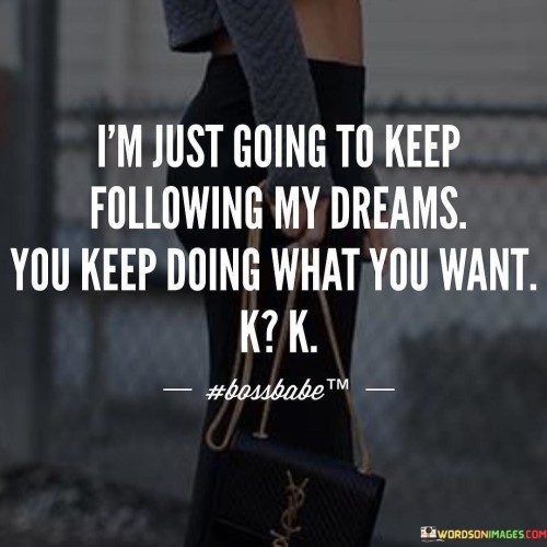 I'm Just Going To Keep Following My Dreams You Keep Quotes