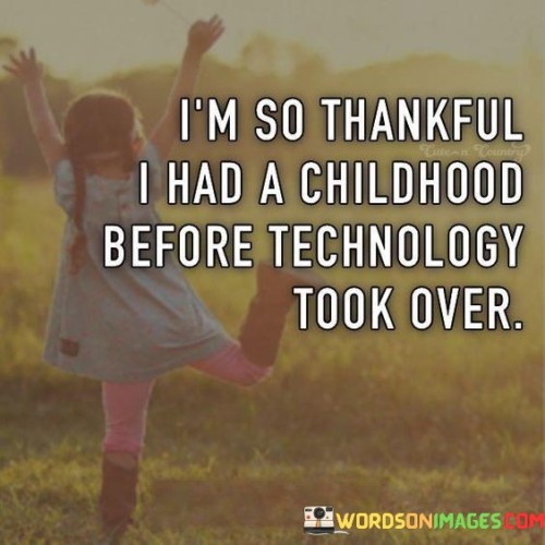 I'm So Thankful I Had A Childhood Before Technology Quotes