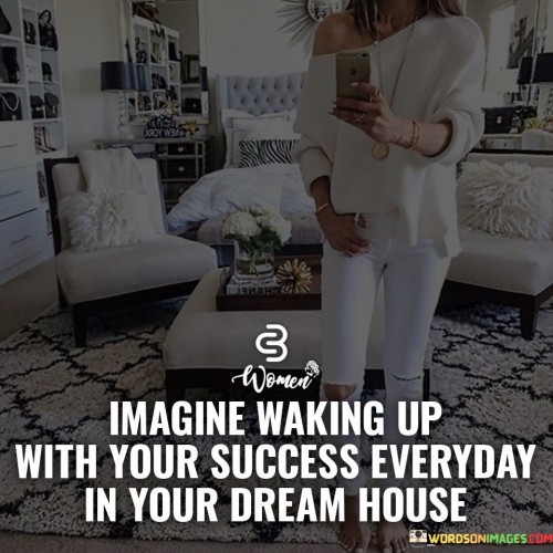 Imagine Waking Up With Your Success Everyday Quotes