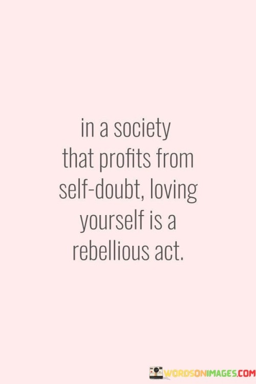 In A Society That Profits From Self doubt Loving Yourself Quotes