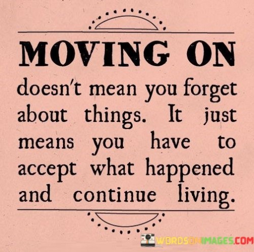 Moving On Doesn't Mean You Forget About Things Quotes
