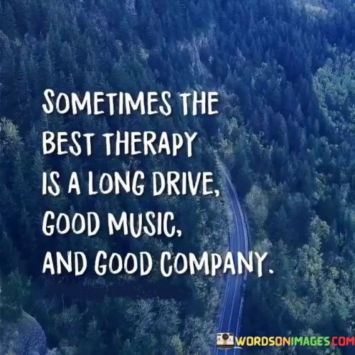 Sometimes The Best Therapy Is A Long Drive Good Music Quotes