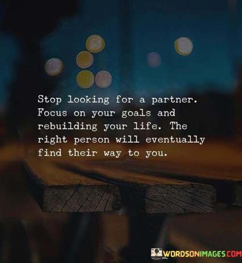 Stop Looking For A Partner Focus On Your Goals Quotes