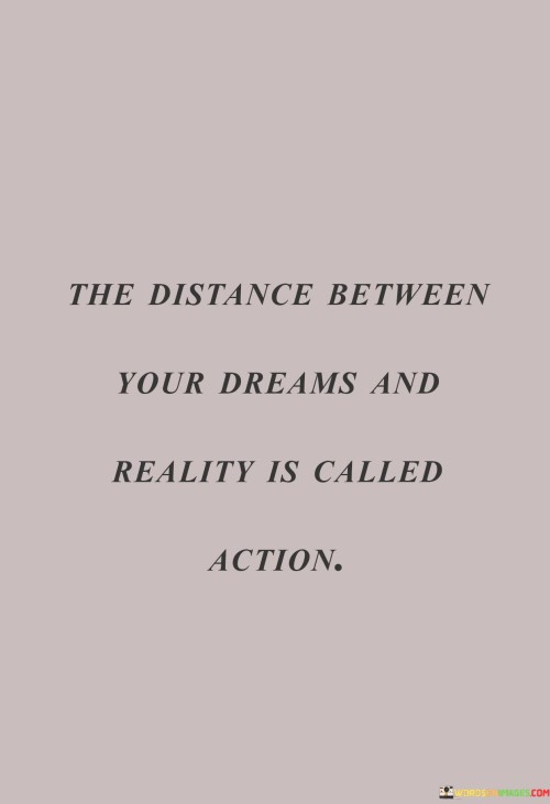 The-Distance-Between-Your-Dreams-And-Reality-Quotes.jpeg