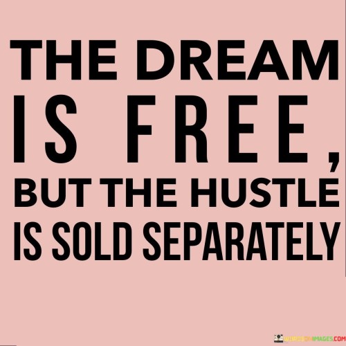 The Dream Is Free But The Hustle Is Sold Separately Quotes