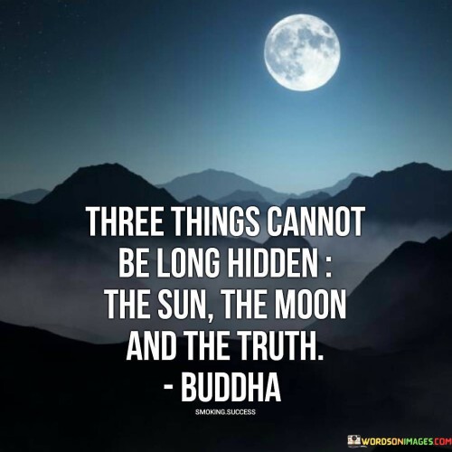 Three Things Cannot Be Long Hidden The Sun The Moon Quotes