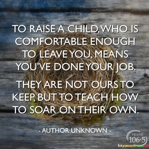 To-Raise-A-Child-Who-Is-Comfortable-Enough-To-Leave-You-Quotes.jpeg