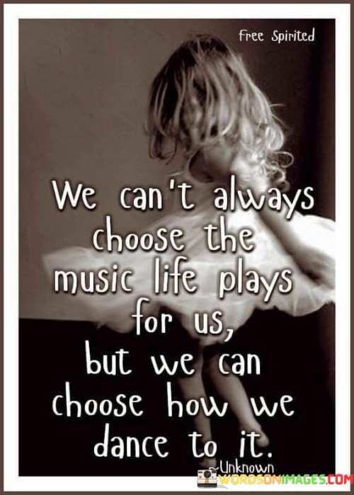 We Can't Always Choose The Music Life Plays For Us But We Can Quotes