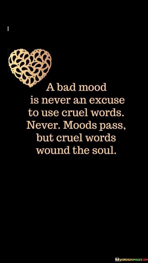 A Bad Mood Is Never An Excuse To Use Cruel Words Quotes Quotes