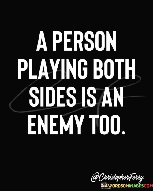 A Person Playingg Both Sides Is An Enemy Too Quotes Quotes
