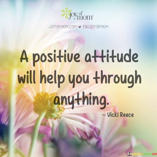 A Positive Attitude Will Help You Through Anything Quotes Quotes