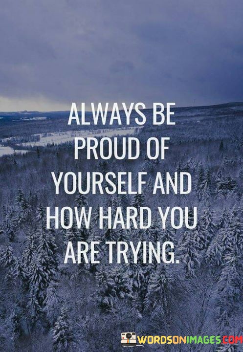 Always-Be-Proud-Of-Yourself-And-How-Hard-You-Are-Trying-Quotes.jpeg