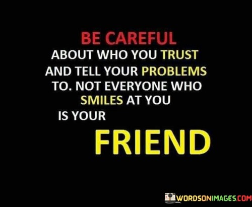 Be Careful About Who You Trust And Tell Your Problems Quotes