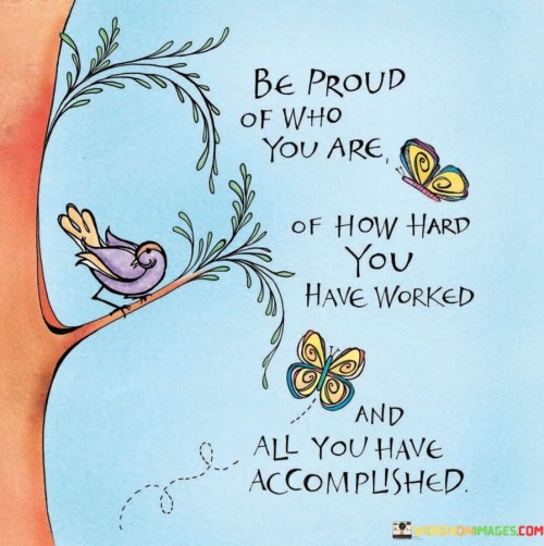 Be Proud Of Who You Are Of How Hard You Have Worked Quotes