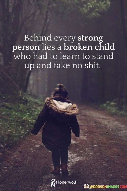 Behind Every Strong Person Lies A Broken Child Quotes Quotes