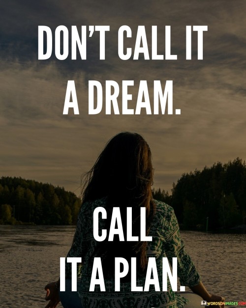 Don't Call It A Dream Call It A Plan Quotes