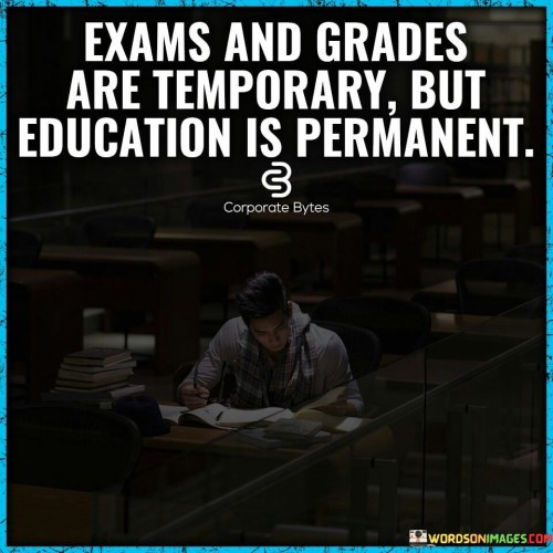 Exams And Grades Are Temporary But Education Is Permanent Quotes Quotes