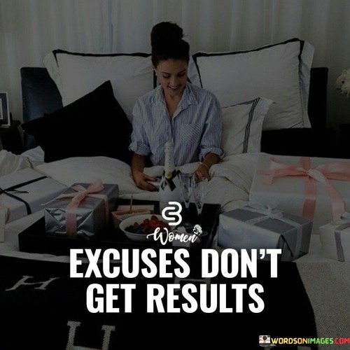 Excuses Don't Get Results Quotes Quotes