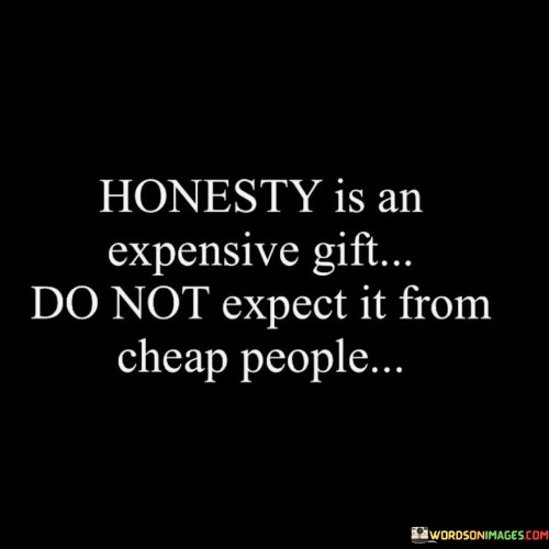 Honesty Is An Expensive Gift Do Not Expect Quotes Quotes