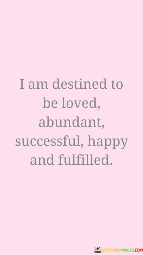 I Am Destined To Be Loved Abundant Successful Happy And Fulfilled Quotes