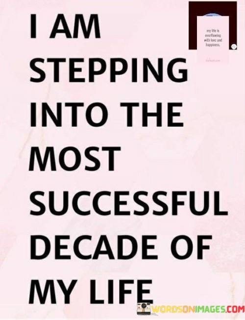 I Am Stepping Into The Most Successful Decade Of My Life Quotes