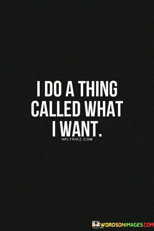 I-Do-A-Thing-Called-What-I-Want-Quotes.jpeg