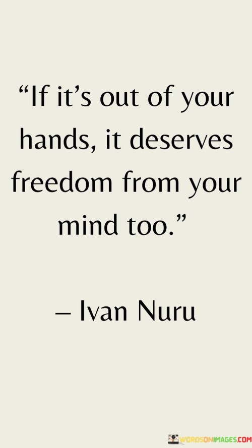 If It's Out Of You Hands It Deserves Freedom From Your Quotes