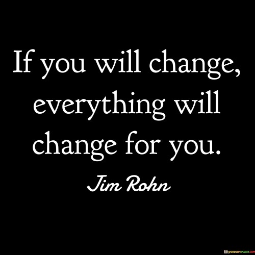 If-You-Will-Change-Everything-Will-Change-For-You-Quotes.jpeg