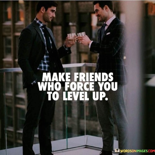 Make-Friends-Who-Force-You-To-Level-Up-Quotes.jpeg
