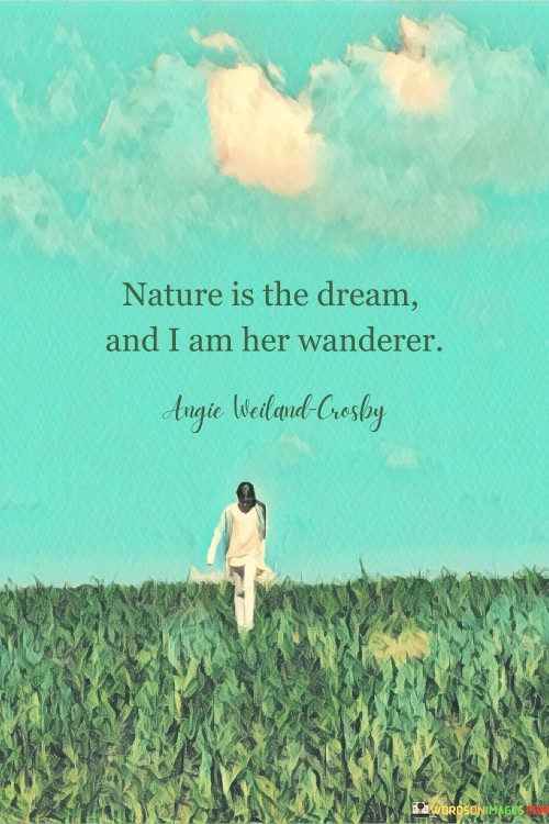 Nature Is The Dream And I Am Her Wanderer Quotes