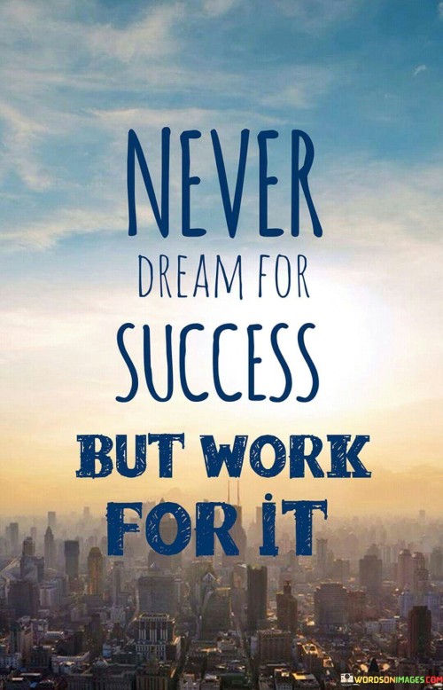 Never Dream For Success But Work For It Quotes
