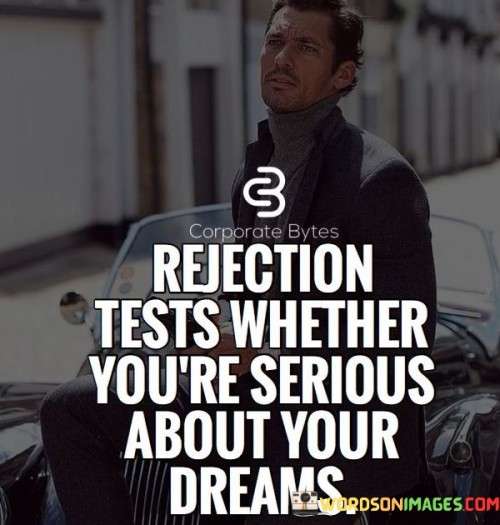 Rejection Tests Whether You're Serious About Your Dreams Quotes