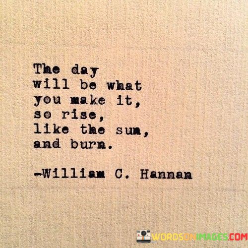 The-Day-Will-Be-What-You-Make-It-So-Rise-Like-The-Sun-Quotes-Quotes.jpeg