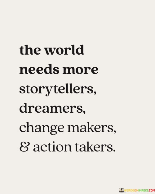 The World Needs More Storytellers Dreamers Change Makers Quotes